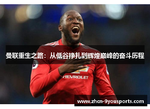 曼联重生之路：从低谷挣扎到辉煌巅峰的奋斗历程