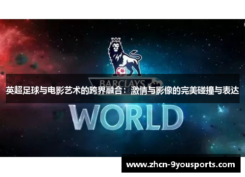 英超足球与电影艺术的跨界融合：激情与影像的完美碰撞与表达