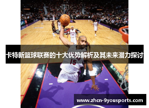 卡特新篮球联赛的十大优势解析及其未来潜力探讨
