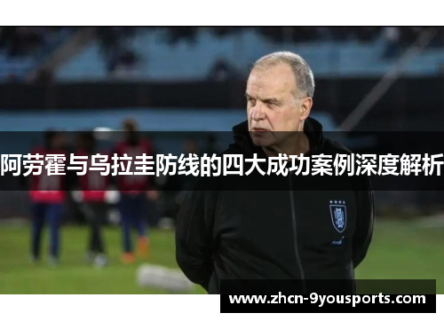 阿劳霍与乌拉圭防线的四大成功案例深度解析
