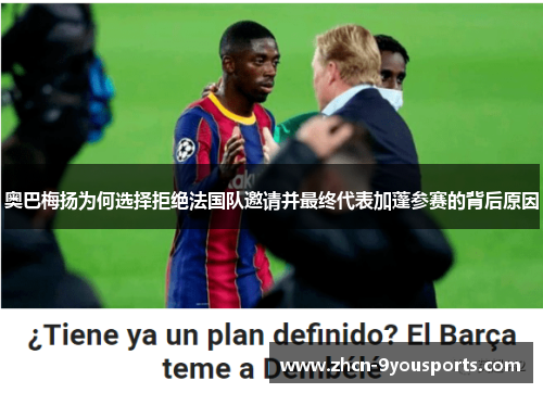 奥巴梅扬为何选择拒绝法国队邀请并最终代表加蓬参赛的背后原因