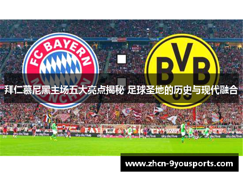 拜仁慕尼黑主场五大亮点揭秘 足球圣地的历史与现代融合 拜仁慕尼黑主场五大亮点揭秘 足球圣地的历史与现代融合